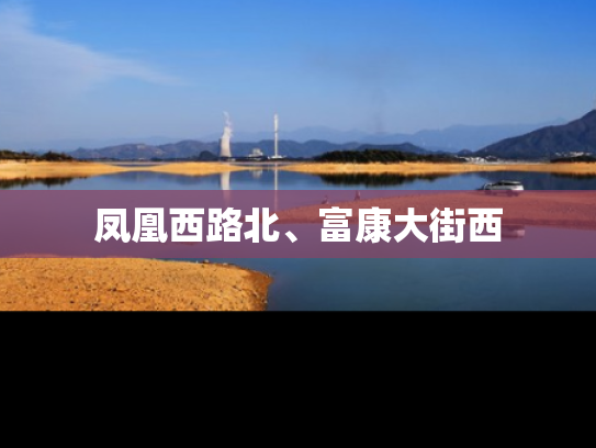 凤凰西路北、富康大街西