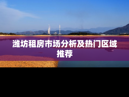 潍坊租房市场分析及热门区域推荐