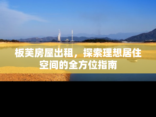 板芙房屋出租，探索理想居住空间的全方位指南