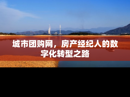 城市团购网，房产经纪人的数字化转型之路