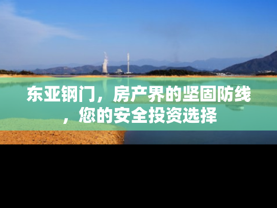 东亚钢门，房产界的坚固防线，您的安全投资选择