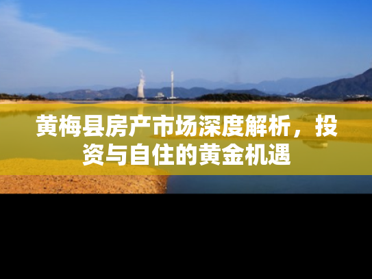 黄梅县房产市场深度解析，投资与自住的黄金机遇