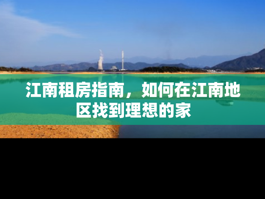 江南租房指南，如何在江南地区找到理想的家