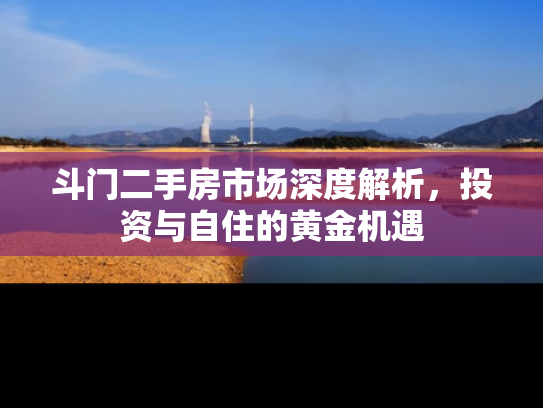 斗门二手房市场深度解析，投资与自住的黄金机遇