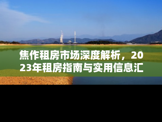 焦作租房市场深度解析，2023年租房指南与实用信息汇总