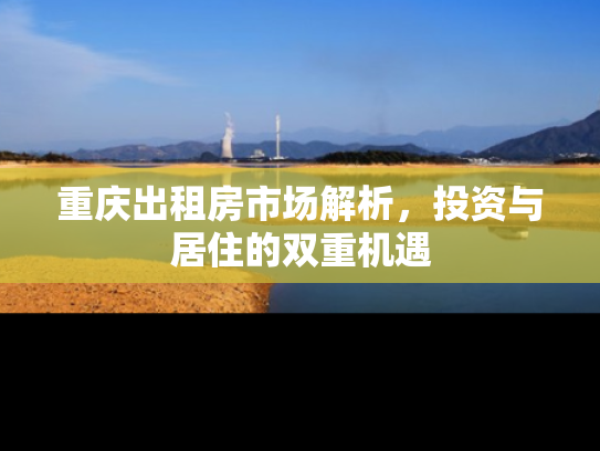 重庆出租房市场解析，投资与居住的双重机遇