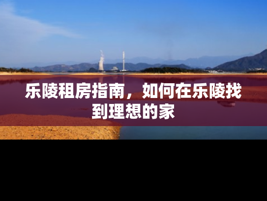 乐陵租房指南，如何在乐陵找到理想的家