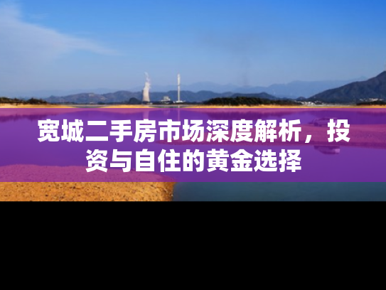 宽城二手房市场深度解析，投资与自住的黄金选择