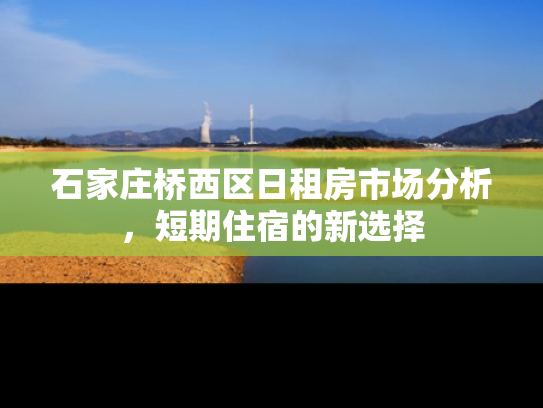 石家庄桥西区日租房市场分析，短期住宿的新选择