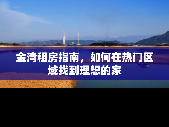 金湾租房指南，如何在热门区域找到理想的家