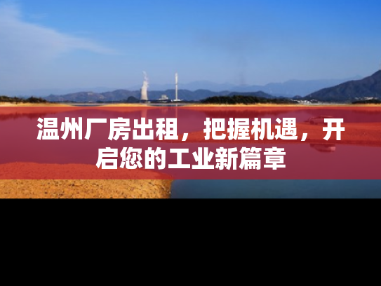 温州厂房出租，把握机遇，开启您的工业新篇章