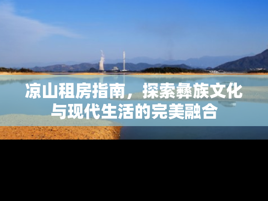 凉山租房指南，探索彝族文化与现代生活的完美融合