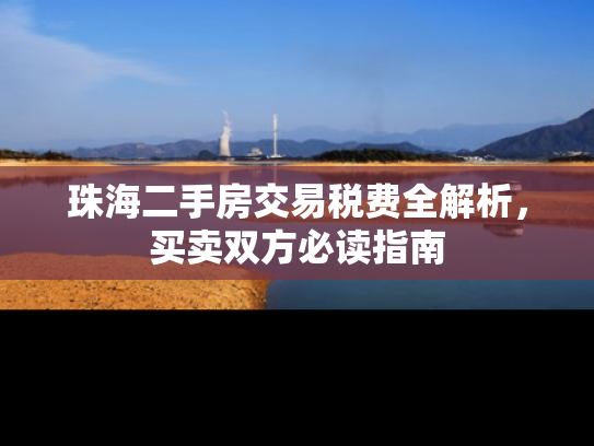 珠海二手房交易税费全解析，买卖双方必读指南