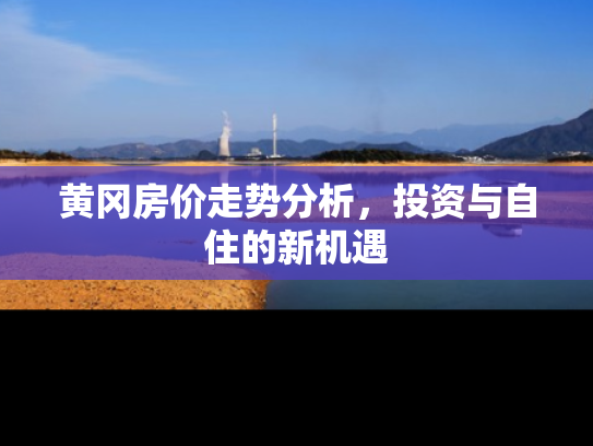 黄冈房价走势分析，投资与自住的新机遇