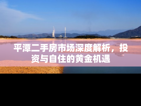 平潭二手房市场深度解析，投资与自住的黄金机遇