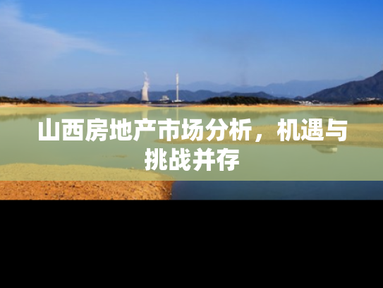山西房地产市场分析，机遇与挑战并存