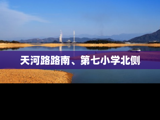 天河路路南、第七小学北侧