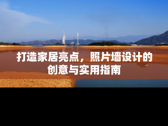 打造家居亮点，照片墙设计的创意与实用指南