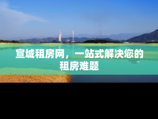 宣城租房网，一站式解决您的租房难题