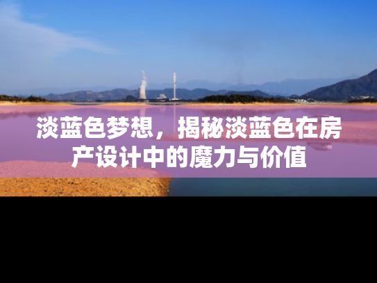 淡蓝色梦想，揭秘淡蓝色在房产设计中的魔力与价值