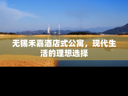 无锡禾嘉酒店式公寓，现代生活的理想选择