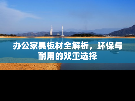 办公家具板材全解析，环保与耐用的双重选择