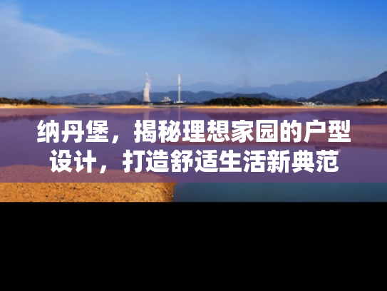 纳丹堡，揭秘理想家园的户型设计，打造舒适生活新典范