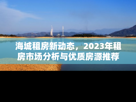 海城租房新动态，2023年租房市场分析与优质房源推荐