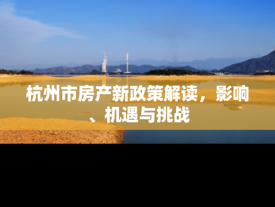 杭州市房产新政策解读，影响、机遇与挑战