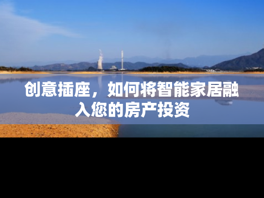 创意插座，如何将智能家居融入您的房产投资