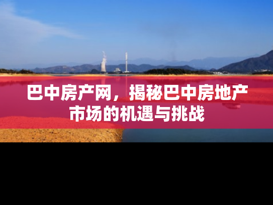 巴中房产网，揭秘巴中房地产市场的机遇与挑战