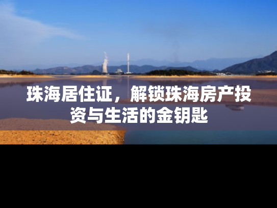 珠海居住证，解锁珠海房产投资与生活的金钥匙