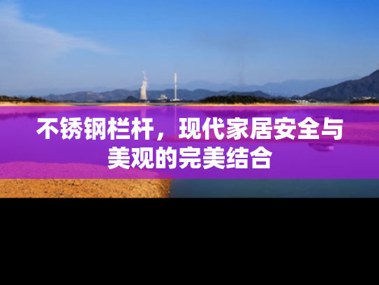 不锈钢栏杆，现代家居安全与美观的完美结合
