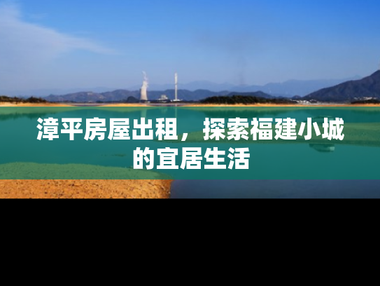 漳平房屋出租，探索福建小城的宜居生活