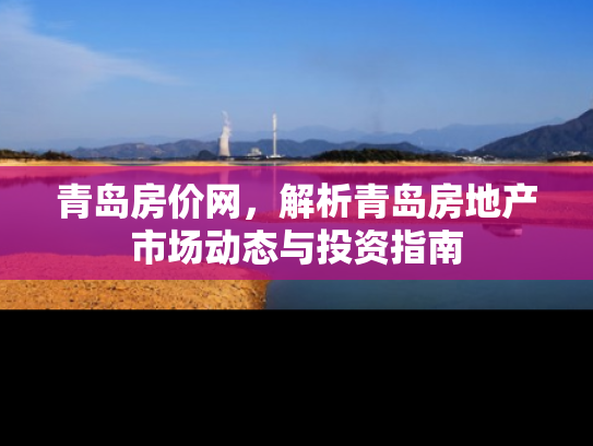 青岛房价网，解析青岛房地产市场动态与投资指南