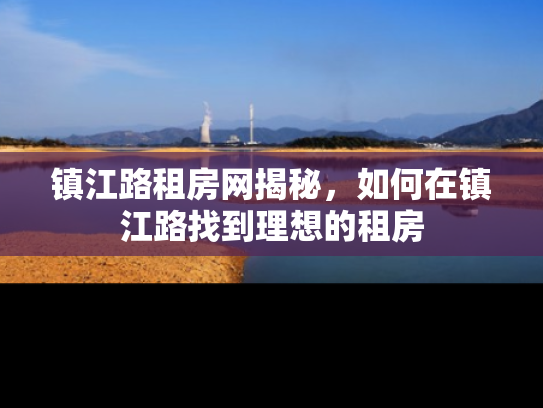 镇江路租房网揭秘，如何在镇江路找到理想的租房