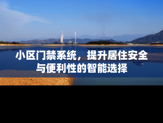 小区门禁系统，提升居住安全与便利性的智能选择