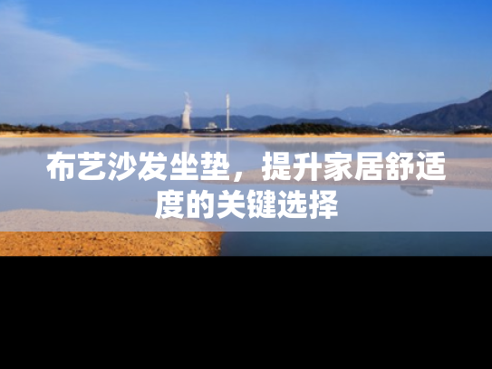 布艺沙发坐垫，提升家居舒适度的关键选择