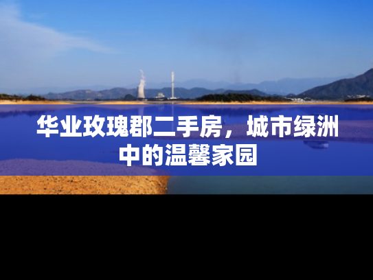 华业玫瑰郡二手房，城市绿洲中的温馨家园