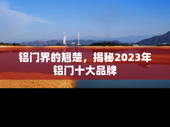 铝门界的翘楚，揭秘2023年铝门十大品牌