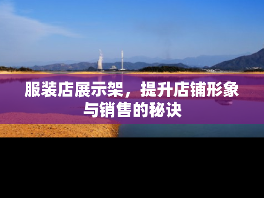 服装店展示架，提升店铺形象与销售的秘诀