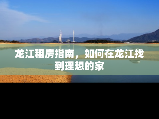 龙江租房指南，如何在龙江找到理想的家