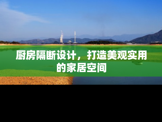 厨房隔断设计，打造美观实用的家居空间