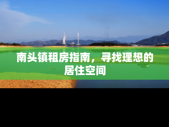 南头镇租房指南，寻找理想的居住空间