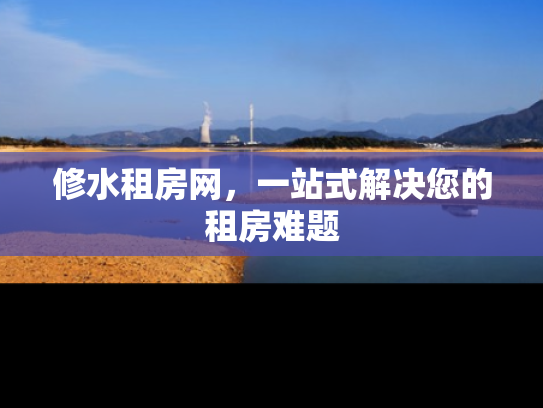 修水租房网，一站式解决您的租房难题