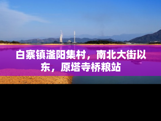 白寨镇滏阳集村，南北大街以东，原塔寺桥粮站