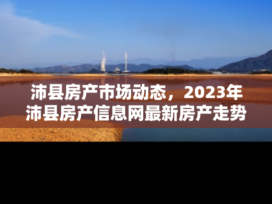 沛县房产市场动态，2023年沛县房产信息网最新房产走势分析与投资指南