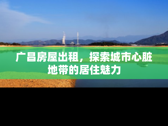 广昌房屋出租，探索城市心脏地带的居住魅力