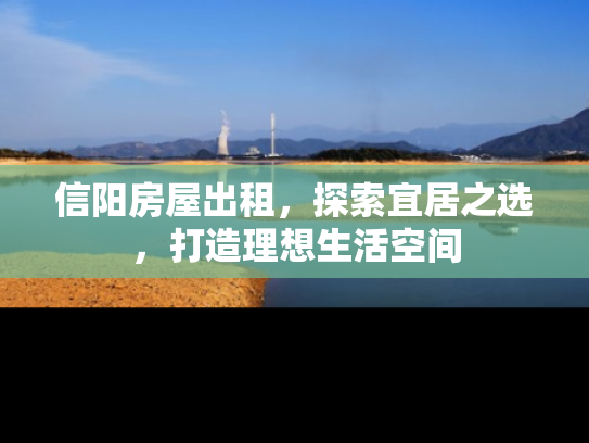 信阳房屋出租，探索宜居之选，打造理想生活空间