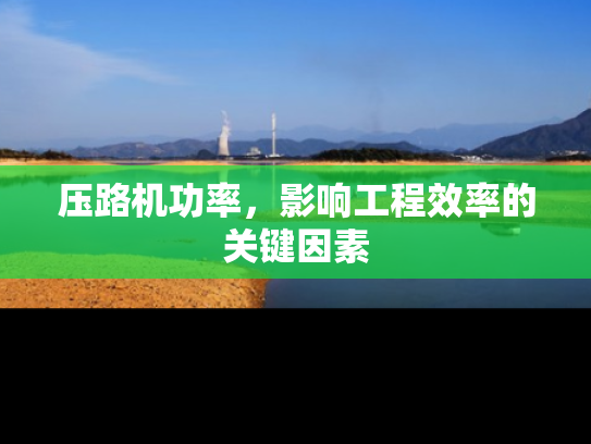 压路机功率，影响工程效率的关键因素
